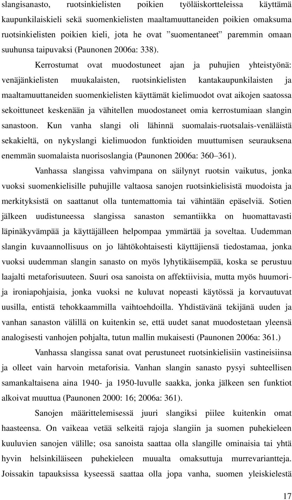 Kerrostumat ovat muodostuneet ajan ja puhujien yhteistyönä: venäjänkielisten muukalaisten, ruotsinkielisten kantakaupunkilaisten ja maaltamuuttaneiden suomenkielisten käyttämät kielimuodot ovat