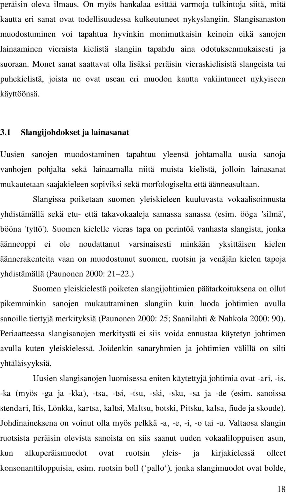 Monet sanat saattavat olla lisäksi peräisin vieraskielisistä slangeista tai puhekielistä, joista ne ovat usean eri muodon kautta vakiintuneet nykyiseen käyttöönsä. 3.