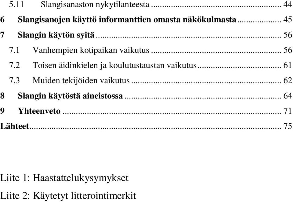 .. 61 7.3 Muiden tekijöiden vaikutus... 62 8 Slangin käytöstä aineistossa... 64 9 Yhteenveto.