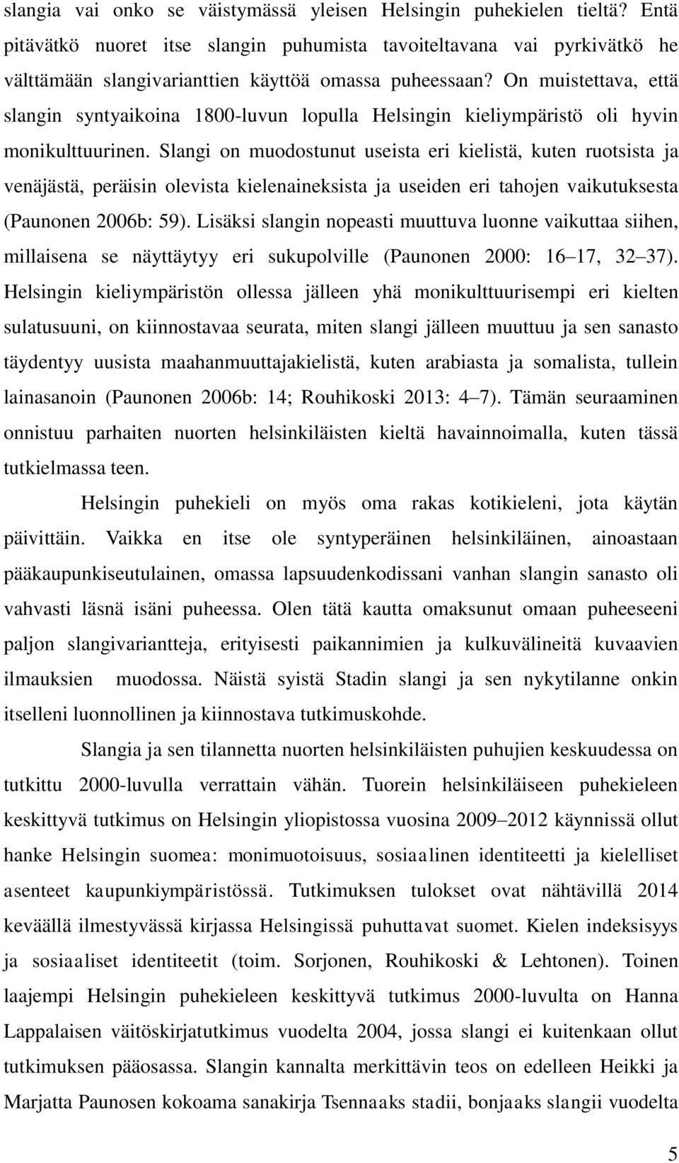 On muistettava, että slangin syntyaikoina 1800-luvun lopulla Helsingin kieliympäristö oli hyvin monikulttuurinen.