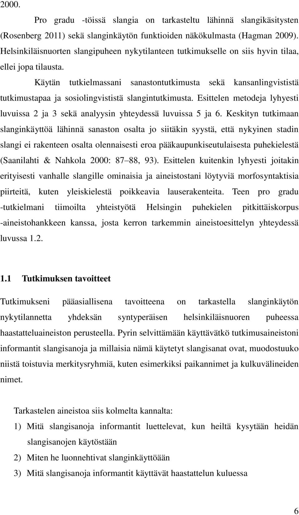 Käytän tutkielmassani sanastontutkimusta sekä kansanlingvististä tutkimustapaa ja sosiolingvististä slangintutkimusta.