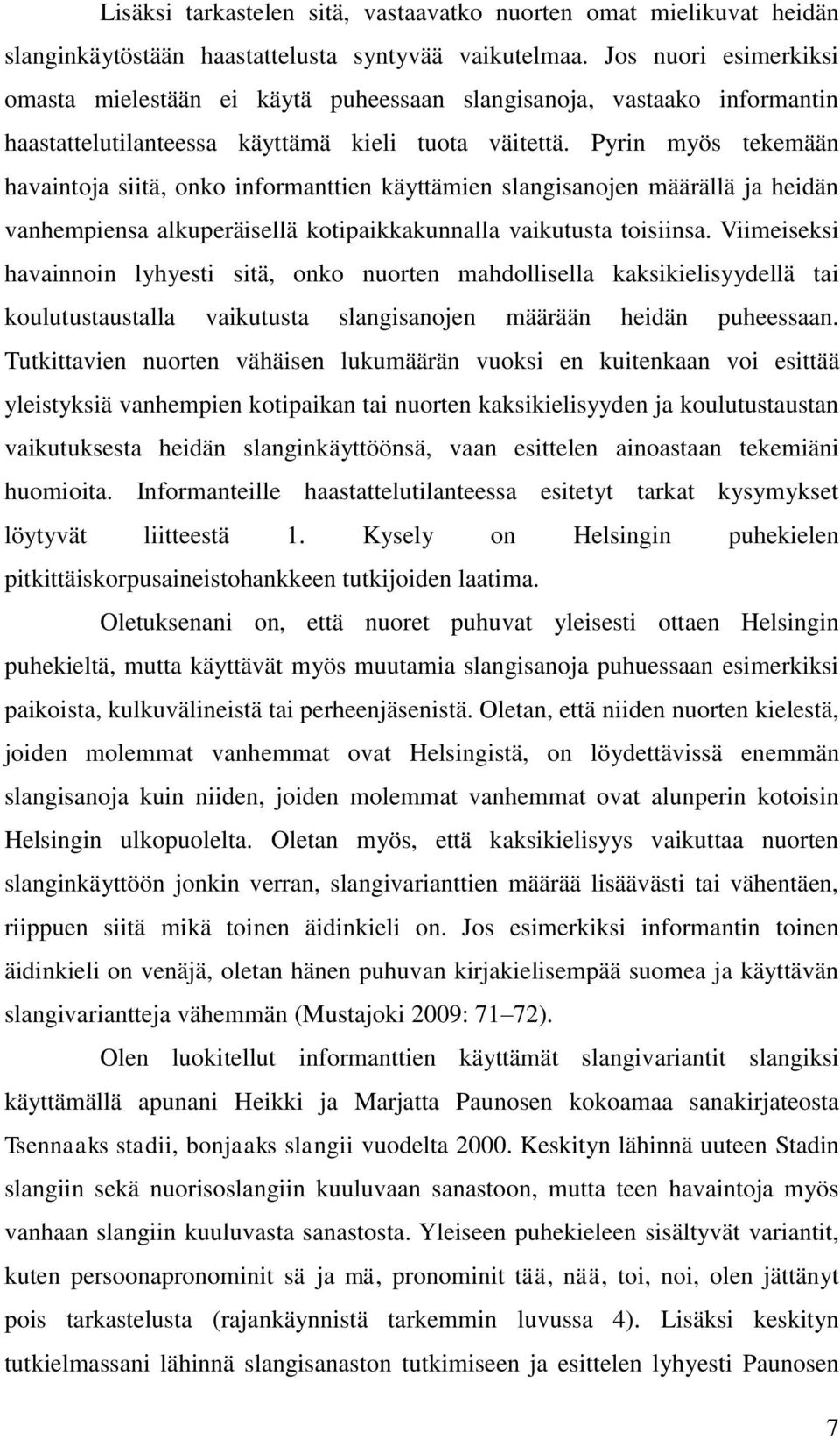 Pyrin myös tekemään havaintoja siitä, onko informanttien käyttämien slangisanojen määrällä ja heidän vanhempiensa alkuperäisellä kotipaikkakunnalla vaikutusta toisiinsa.