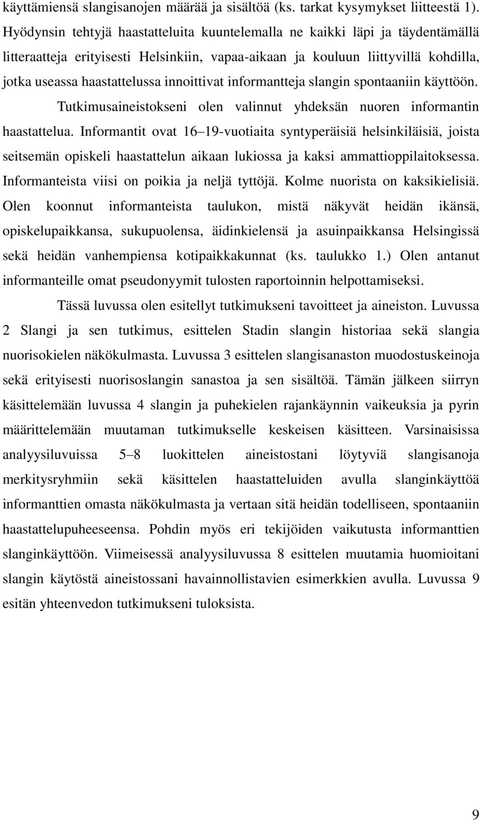 innoittivat informantteja slangin spontaaniin käyttöön. Tutkimusaineistokseni olen valinnut yhdeksän nuoren informantin haastattelua.