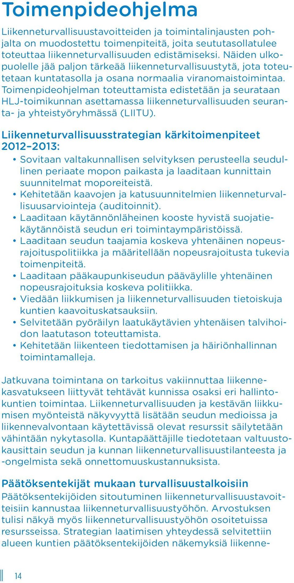 Toimenpideohjelman toteuttamista edistetään ja seurataan HLJ-toimikunnan asettamassa liikenneturvallisuuden seuranta- ja yhteistyöryhmässä (LIITU).