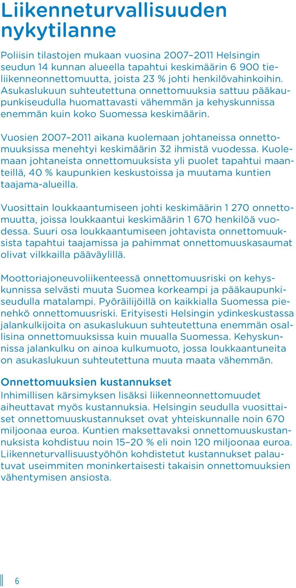 Vuosien 2007 2011 aikana kuolemaan johtaneissa onnettomuuksissa menehtyi keskimäärin 32 ihmistä vuodessa.