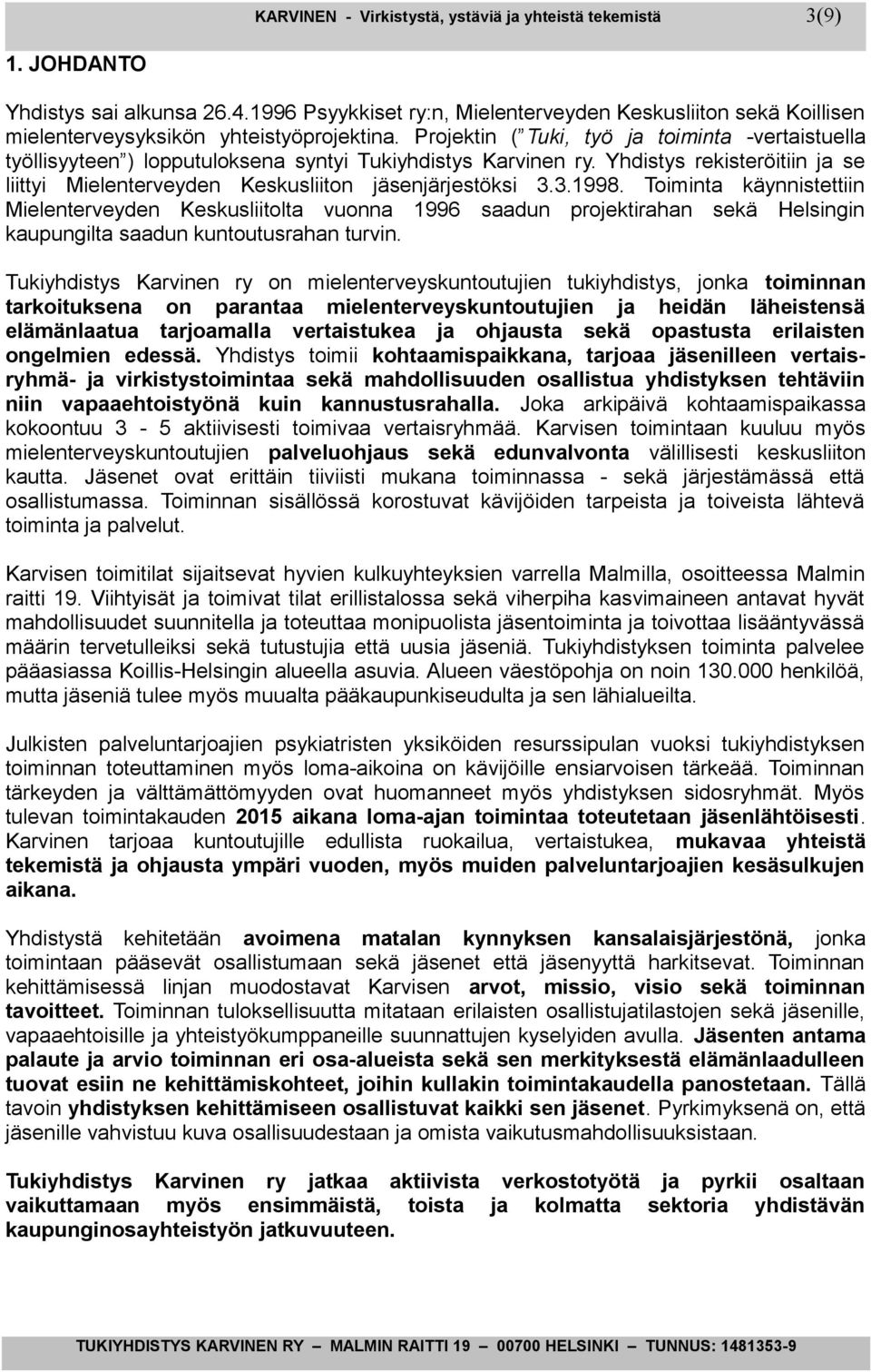 Projektin ( Tuki, työ ja toiminta -vertaistuella työllisyyteen ) lopputuloksena syntyi Tukiyhdistys Karvinen ry. Yhdistys rekisteröitiin ja se liittyi Mielenterveyden Keskusliiton jäsenjärjestöksi 3.