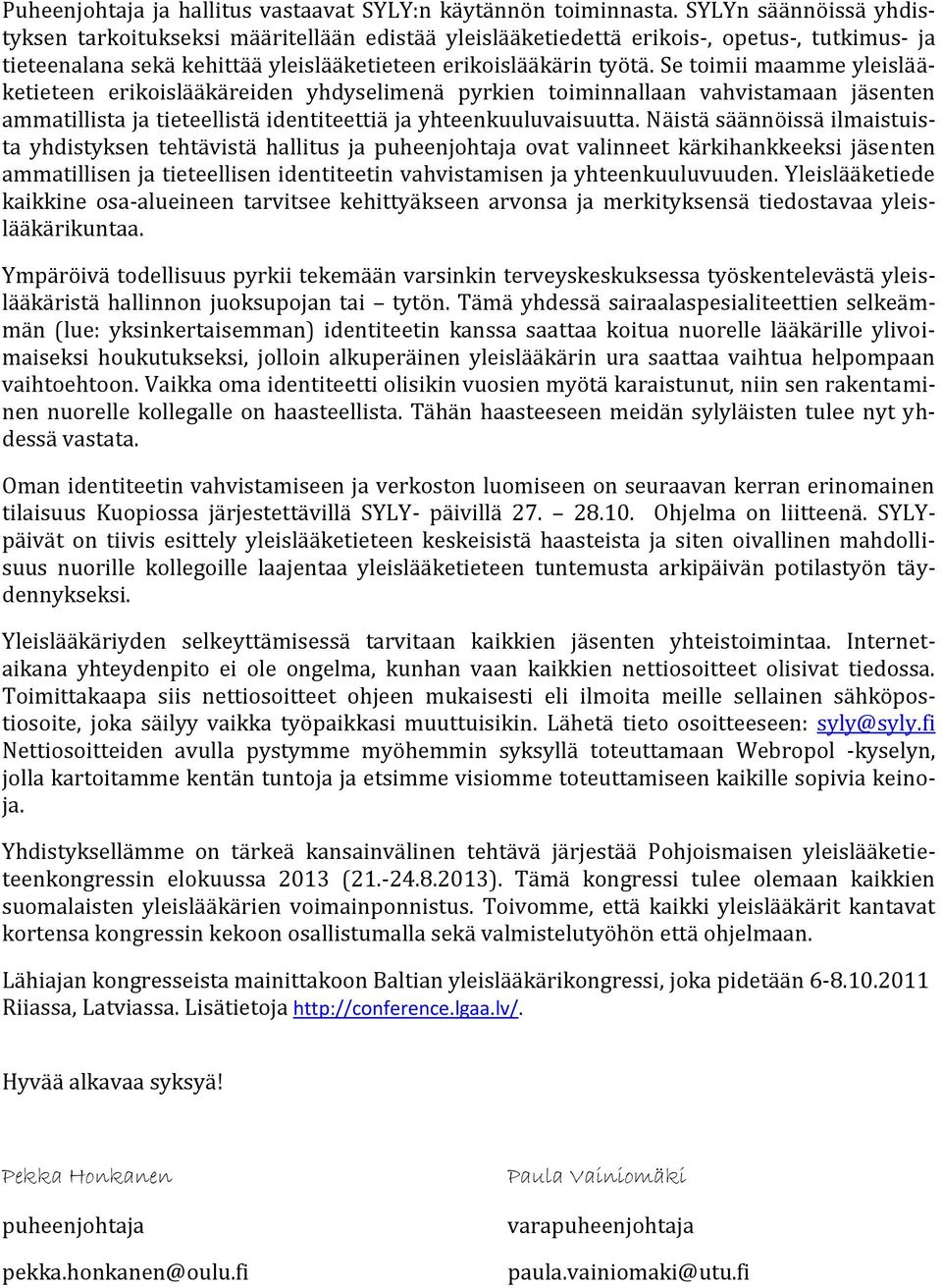 Se toimii maamme yleislääketieteen erikoislääkäreiden yhdyselimenä pyrkien toiminnallaan vahvistamaan jäsenten ammatillista ja tieteellistä identiteettiä ja yhteenkuuluvaisuutta.