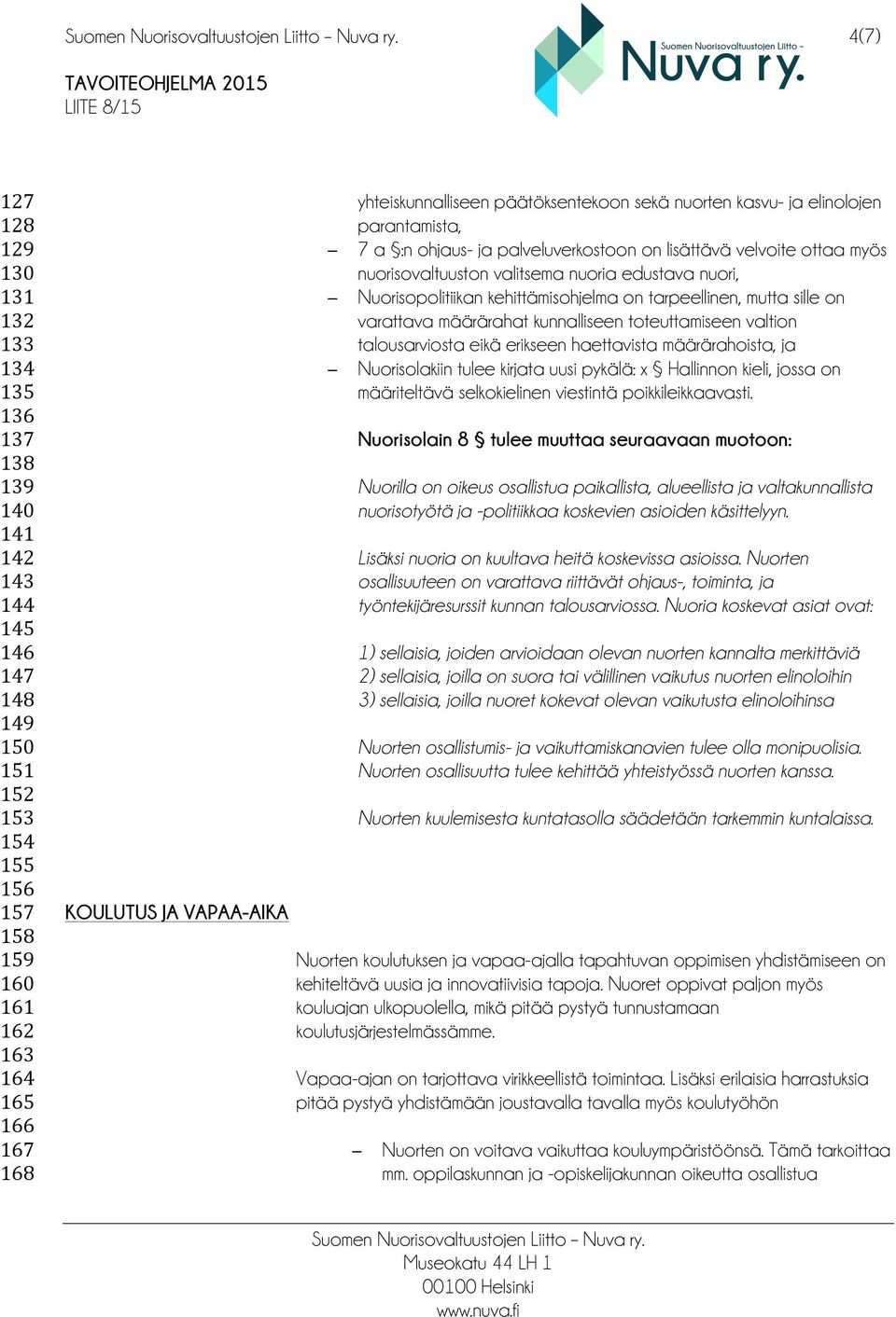 nuori, Nuorisopolitiikan kehittämisohjelma on tarpeellinen, mutta sille on varattava määrärahat kunnalliseen toteuttamiseen valtion talousarviosta eikä erikseen haettavista määrärahoista, ja