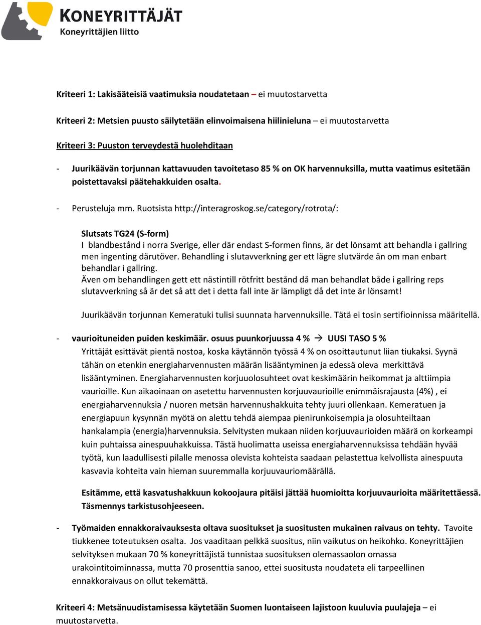 se/category/rotrota/: Slutsats TG24 (S-form) I blandbestånd i norra Sverige, eller där endast S-formen finns, är det lönsamt att behandla i gallring men ingenting därutöver.