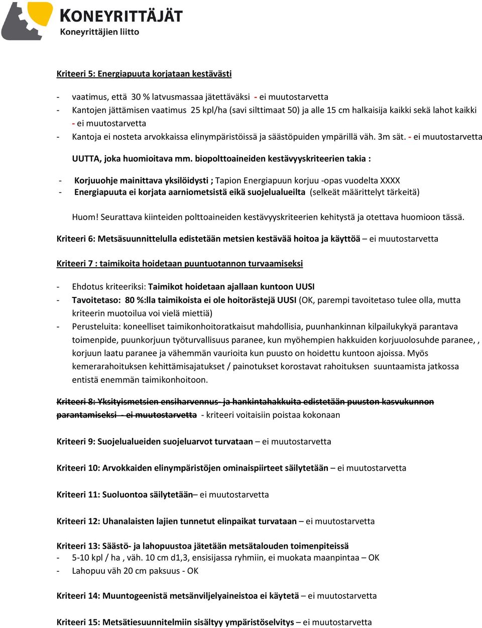 biopolttoaineiden kestävyyskriteerien takia : - Korjuuohje mainittava yksilöidysti ; Tapion Energiapuun korjuu -opas vuodelta XXXX - Energiapuuta ei korjata aarniometsistä eikä suojelualueilta