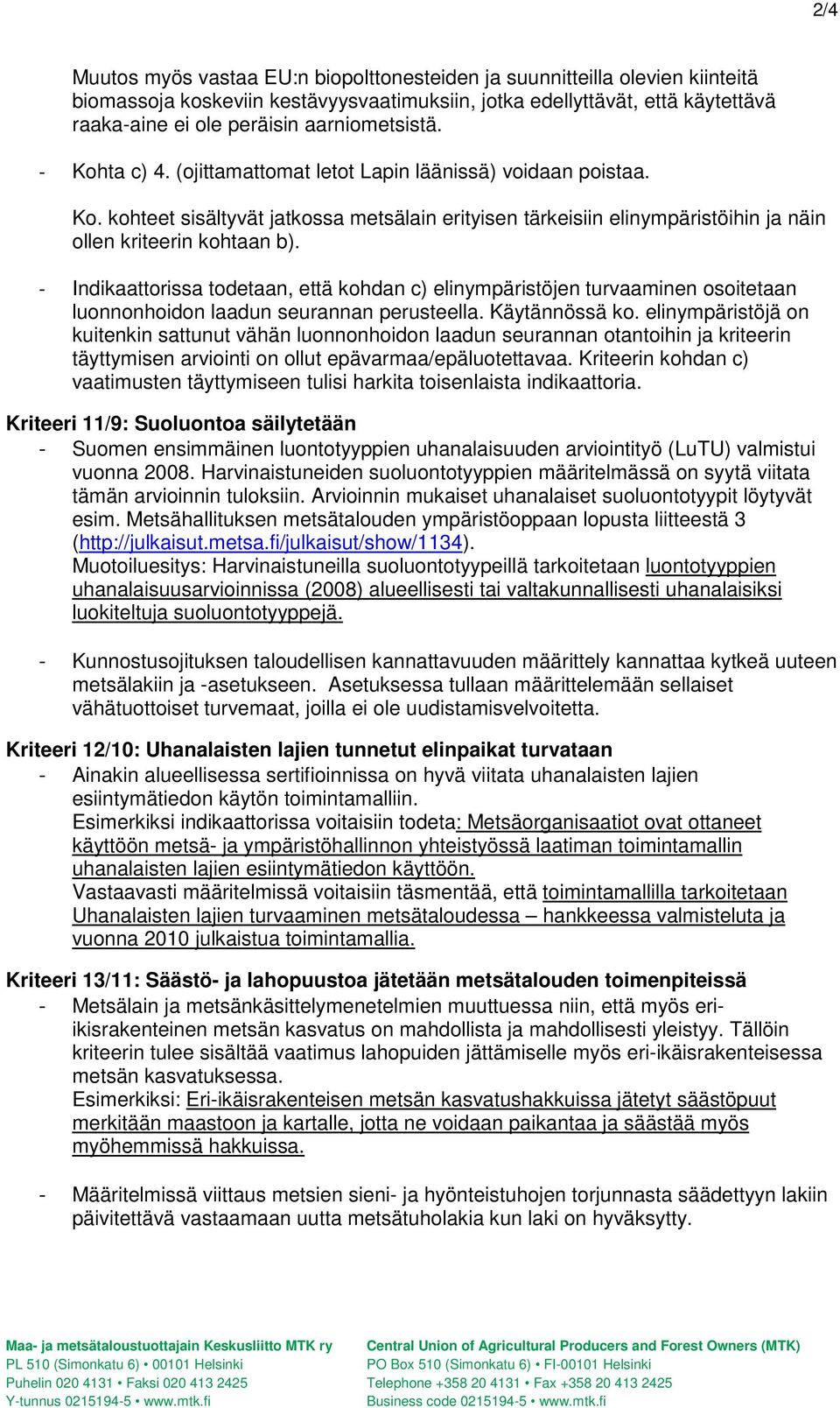 - Indikaattorissa todetaan, että kohdan c) elinympäristöjen turvaaminen osoitetaan luonnonhoidon laadun seurannan perusteella. Käytännössä ko.