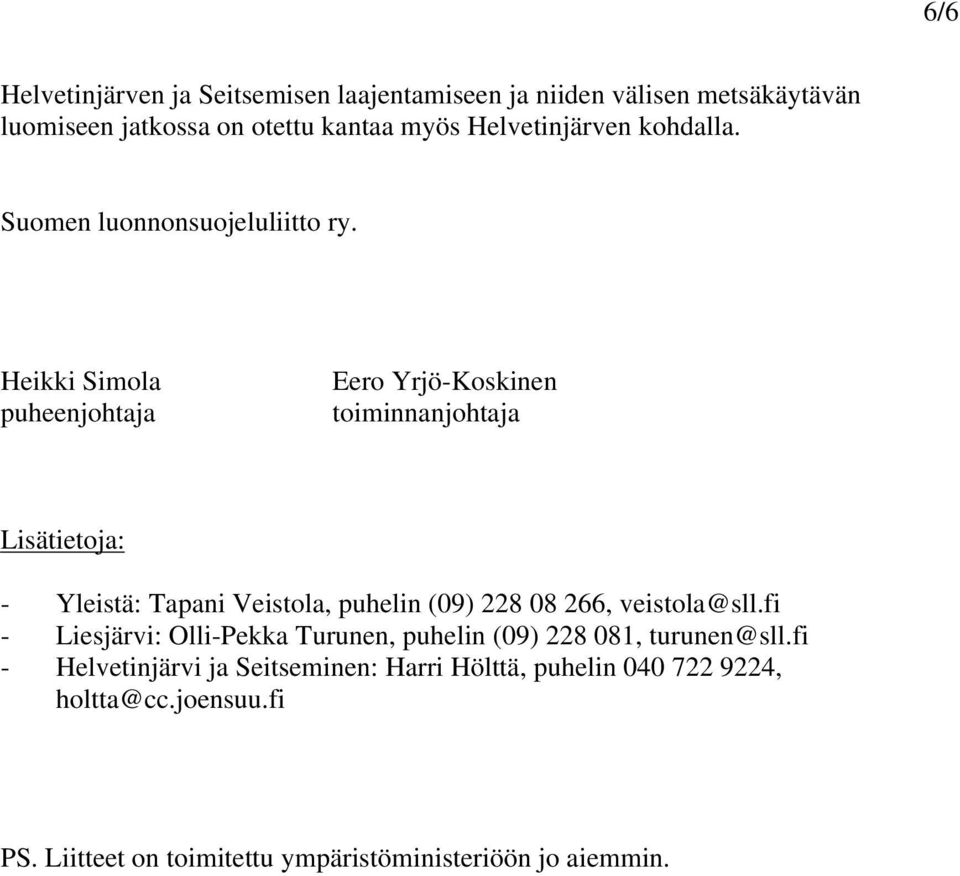 Heikki Simola puheenjohtaja Eero Yrjö-Koskinen toiminnanjohtaja Lisätietoja: - Yleistä: Tapani Veistola, puhelin (09) 228 08 266,