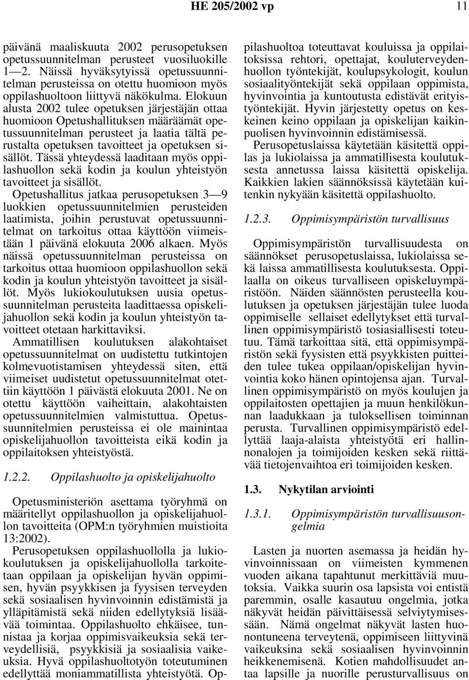 Elokuun alusta 2002 tulee opetuksen järjestäjän ottaa huomioon Opetushallituksen määräämät opetussuunnitelman perusteet ja laatia tältä perustalta opetuksen tavoitteet ja opetuksen sisällöt.