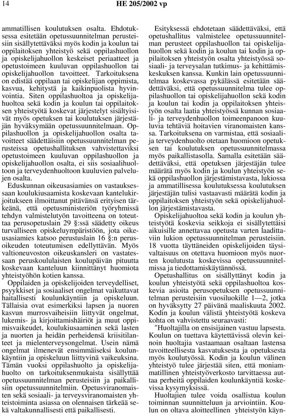 opetustoimeen kuuluvan oppilashuollon tai opiskelijahuollon tavoitteet. Tarkoituksena on edistää oppilaan tai opiskelijan oppimista, kasvua, kehitystä ja kaikinpuolista hyvinvointia.