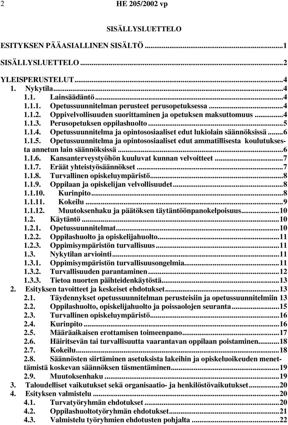 ..6 1.1.6. Kansanterveystyöhön kuuluvat kunnan velvoitteet...7 1.1.7. Eräät yhteistyösäännökset...7 1.1.8. Turvallinen opiskeluympäristö...8 1.1.9. Oppilaan ja opiskelijan velvollisuudet...8 1.1.10.