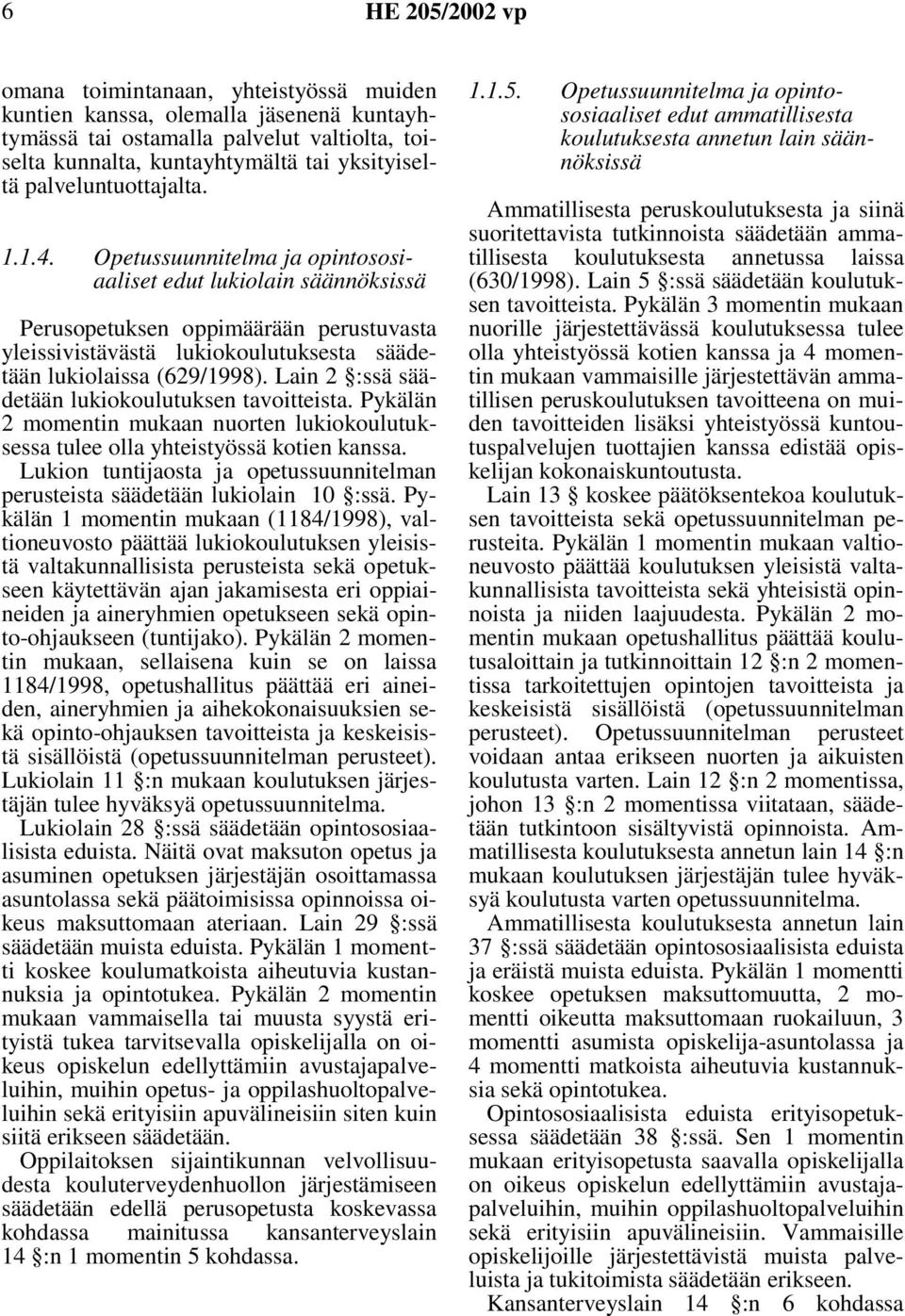 Lain 2 :ssä säädetään lukiokoulutuksen tavoitteista. Pykälän 2 momentin mukaan nuorten lukiokoulutuksessa tulee olla yhteistyössä kotien kanssa.