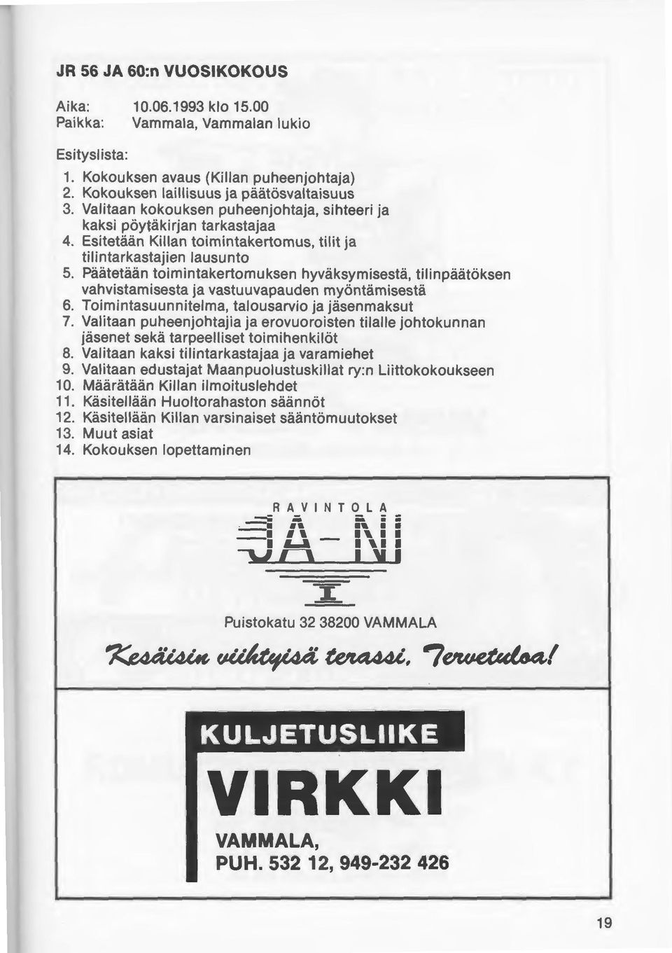 Päätetään toimintakertomuksen hyväksymisestä, tilinpäätöksen vahvistamisesta ja vastuuvapauden myöntämisestä 6. Toimintasuunnitelma, talousarvio ja jäsenmaksut 7.