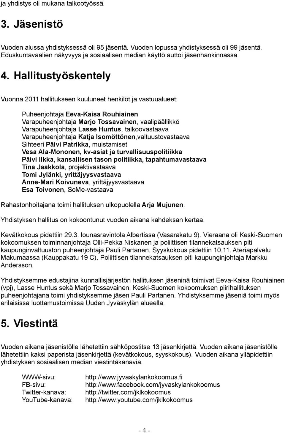 Hallitustyöskentely Vuonna 2011 hallitukseen kuuluneet henkilöt ja vastuualueet: Puheenjohtaja Eeva-Kaisa Rouhiainen Vara Marjo Tossavainen, vaalipäällikkö Vara Lasse Huntus, talkoovastaava Vara