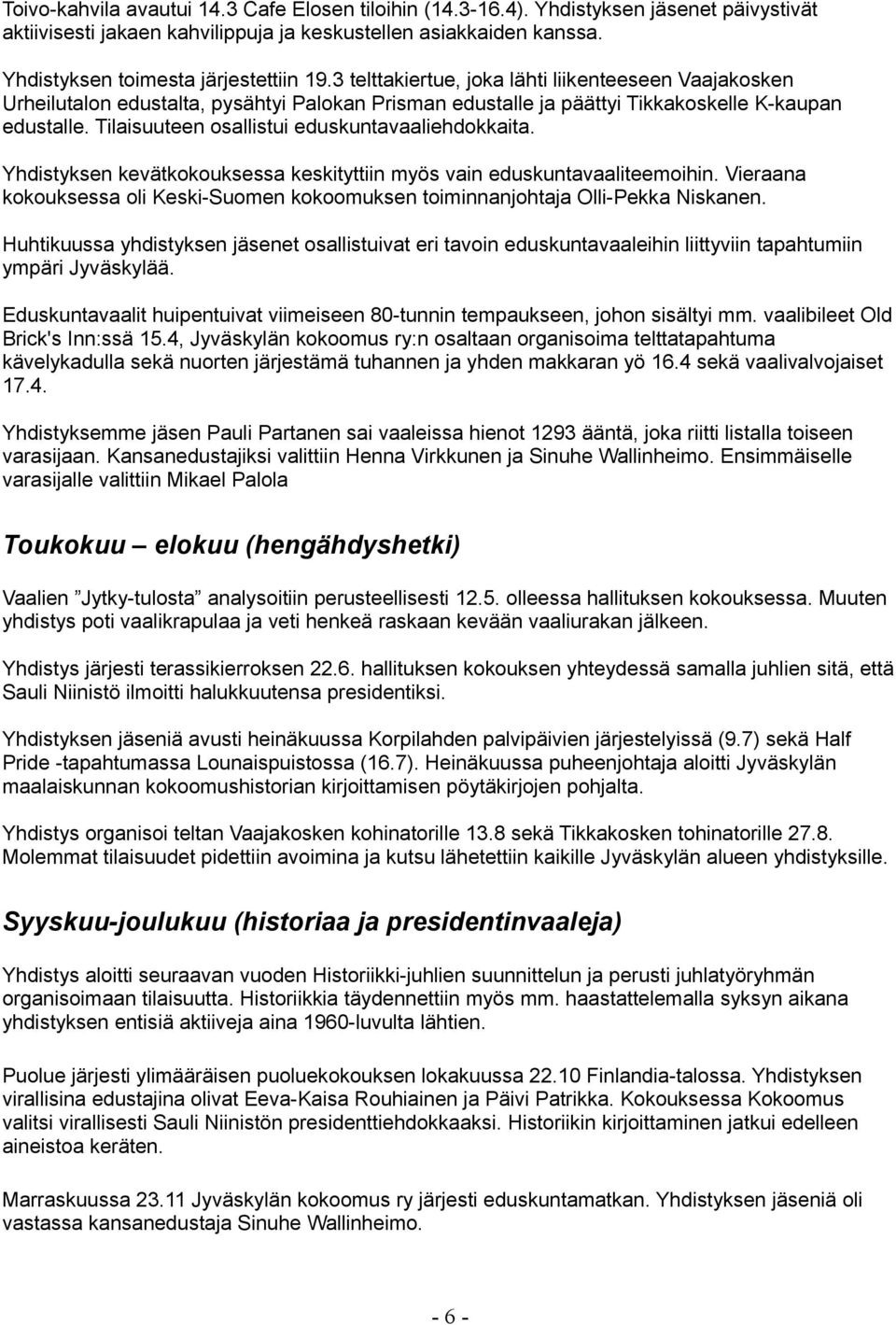 Tilaisuuteen osallistui eduskuntavaaliehdokkaita. Yhdistyksen kevätkokouksessa keskityttiin myös vain eduskuntavaaliteemoihin.