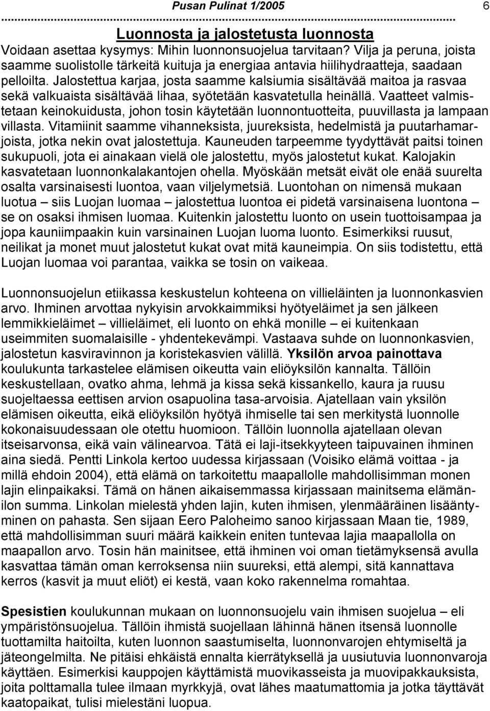 Jalostettua karjaa, josta saamme kalsiumia sisältävää maitoa ja rasvaa sekä valkuaista sisältävää lihaa, syötetään kasvatetulla heinällä.