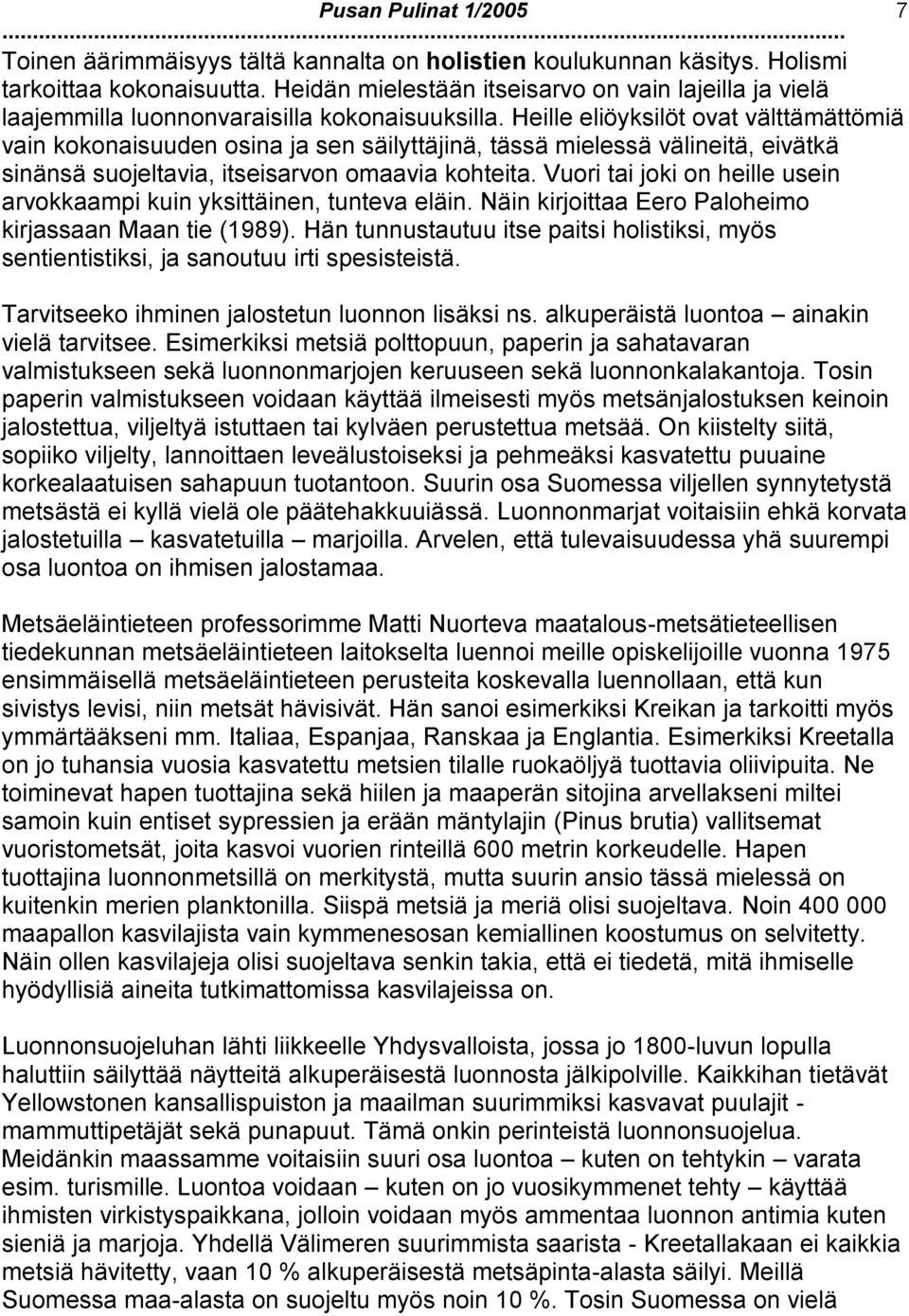 Heille eliöyksilöt ovat välttämättömiä vain kokonaisuuden osina ja sen säilyttäjinä, tässä mielessä välineitä, eivätkä sinänsä suojeltavia, itseisarvon omaavia kohteita.