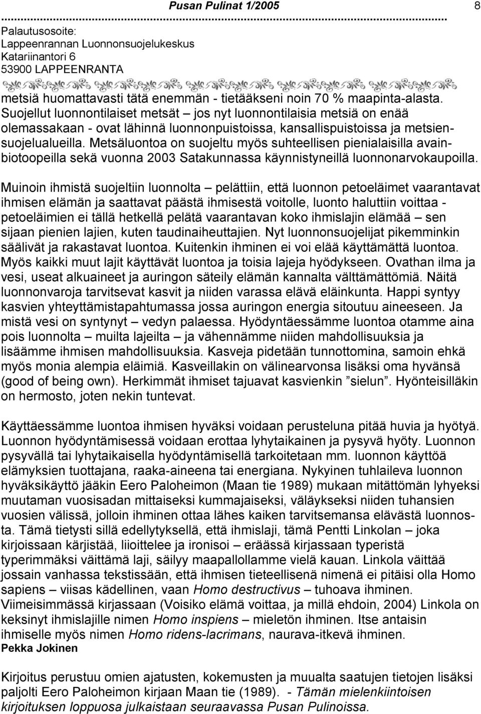 Metsäluontoa on suojeltu myös suhteellisen pienialaisilla avainbiotoopeilla sekä vuonna 2003 Satakunnassa käynnistyneillä luonnonarvokaupoilla.