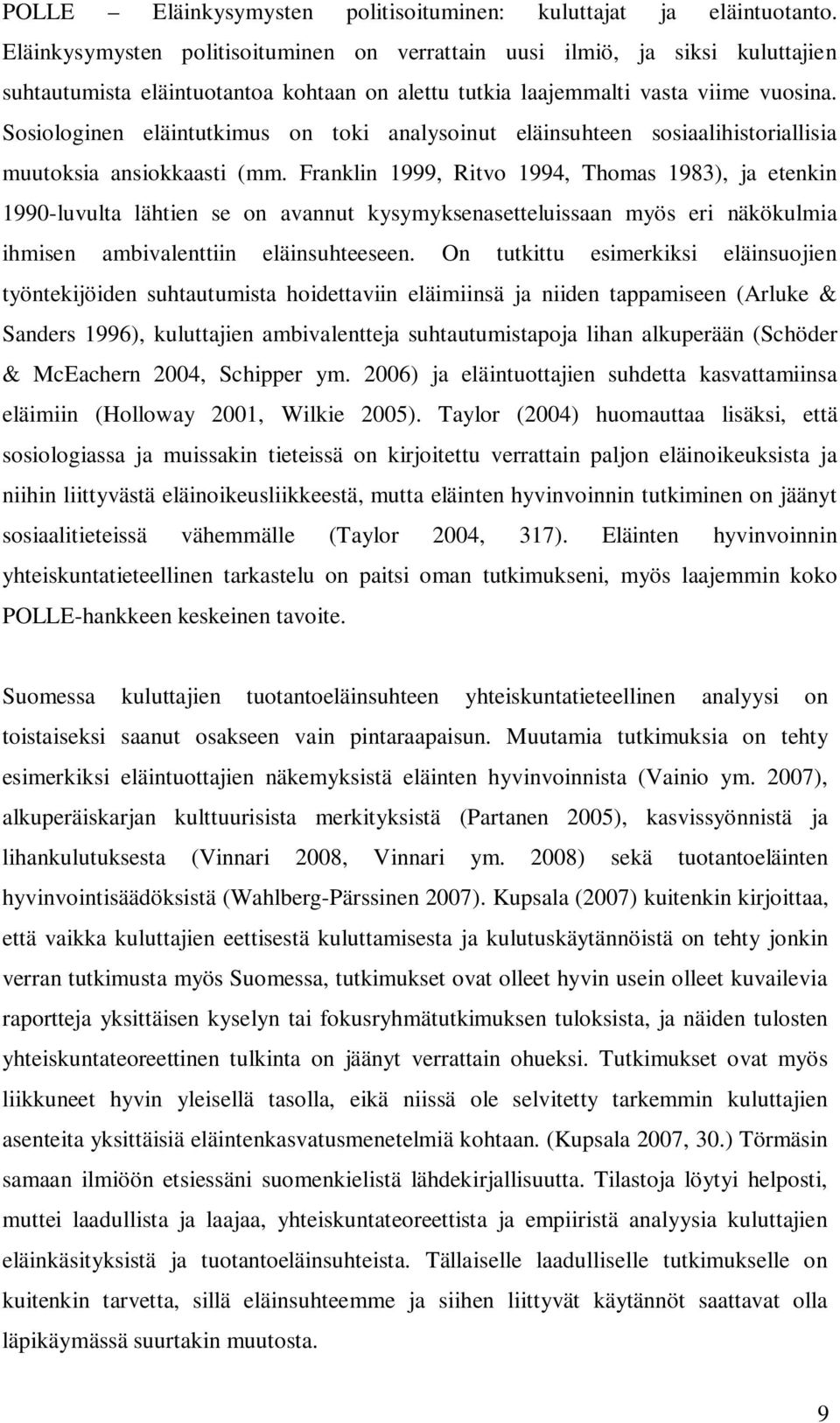 Sosiologinen eläintutkimus on toki analysoinut eläinsuhteen sosiaalihistoriallisia muutoksia ansiokkaasti (mm.