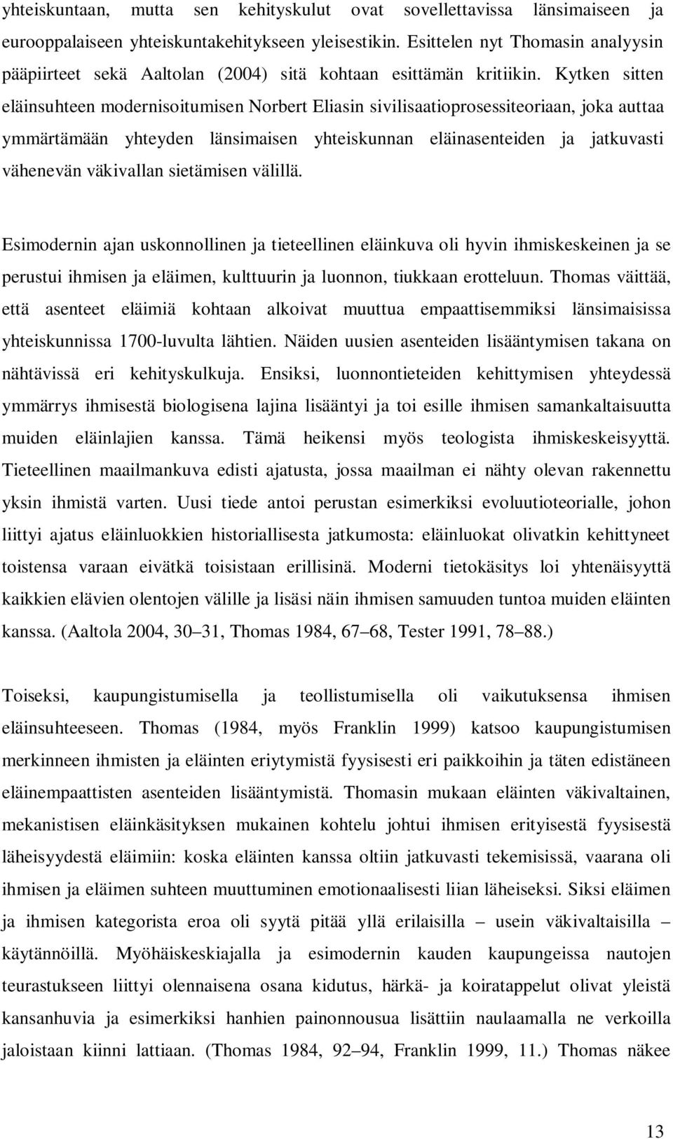 Kytken sitten eläinsuhteen modernisoitumisen Norbert Eliasin sivilisaatioprosessiteoriaan, joka auttaa ymmärtämään yhteyden länsimaisen yhteiskunnan eläinasenteiden ja jatkuvasti vähenevän väkivallan