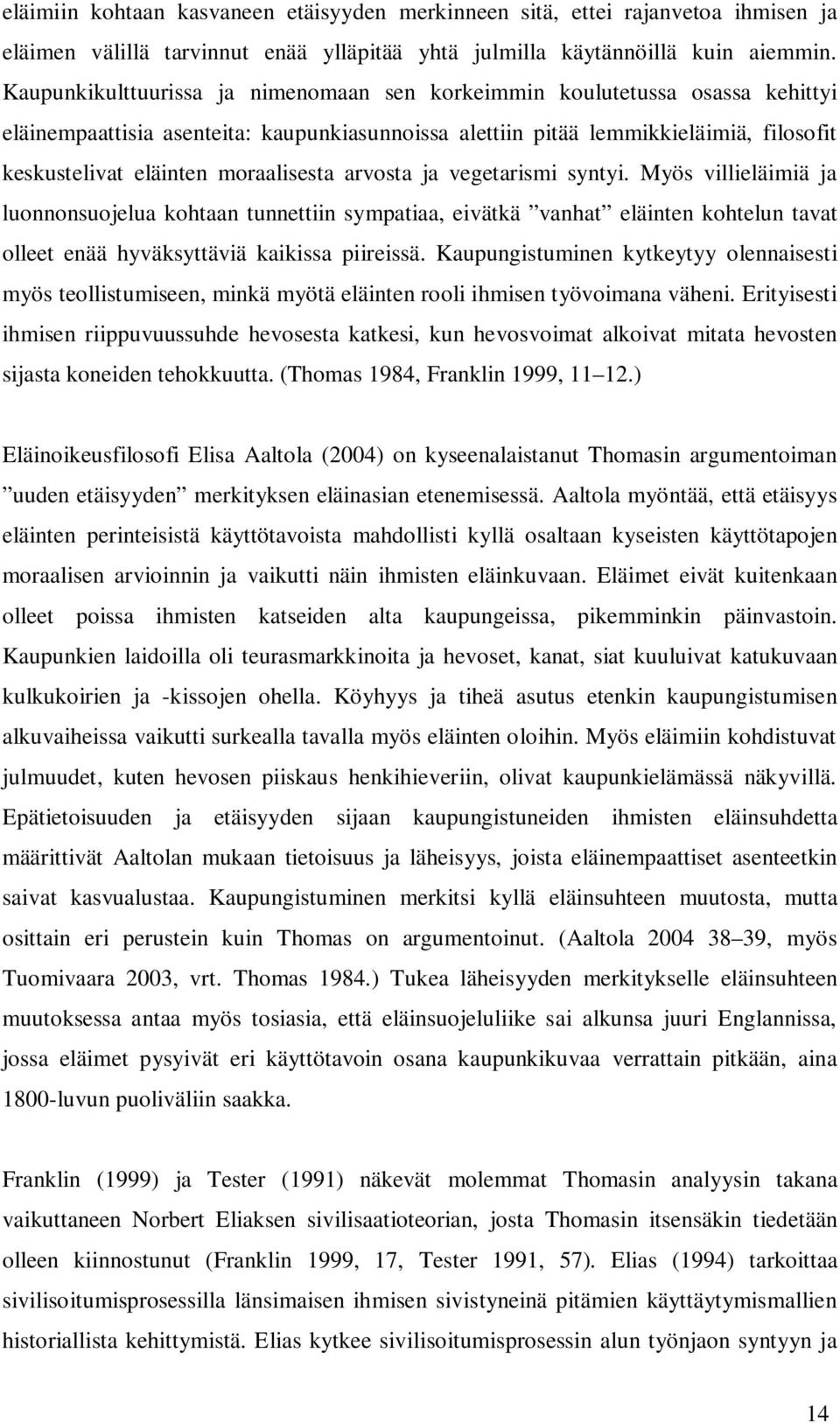 moraalisesta arvosta ja vegetarismi syntyi. Myös villieläimiä ja luonnonsuojelua kohtaan tunnettiin sympatiaa, eivätkä vanhat eläinten kohtelun tavat olleet enää hyväksyttäviä kaikissa piireissä.