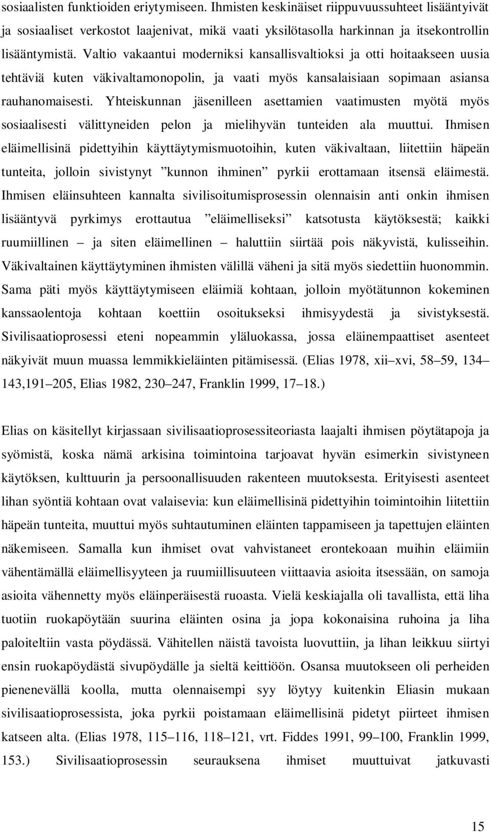 Yhteiskunnan jäsenilleen asettamien vaatimusten myötä myös sosiaalisesti välittyneiden pelon ja mielihyvän tunteiden ala muuttui.