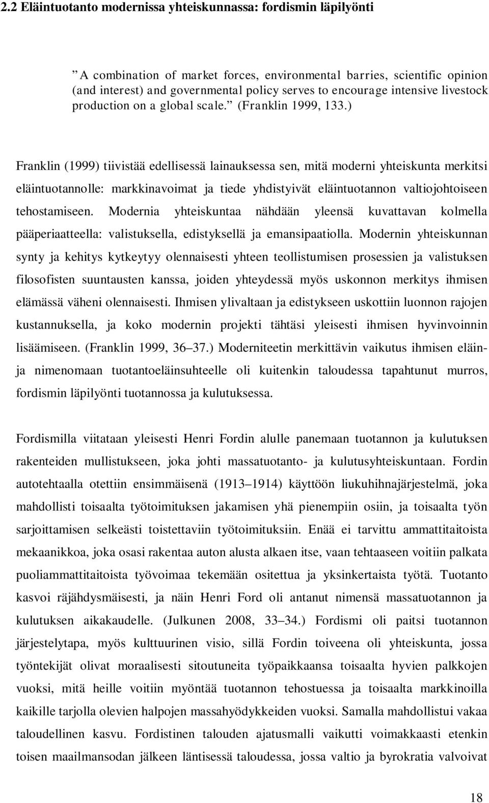 ) Franklin (1999) tiivistää edellisessä lainauksessa sen, mitä moderni yhteiskunta merkitsi eläintuotannolle: markkinavoimat ja tiede yhdistyivät eläintuotannon valtiojohtoiseen tehostamiseen.