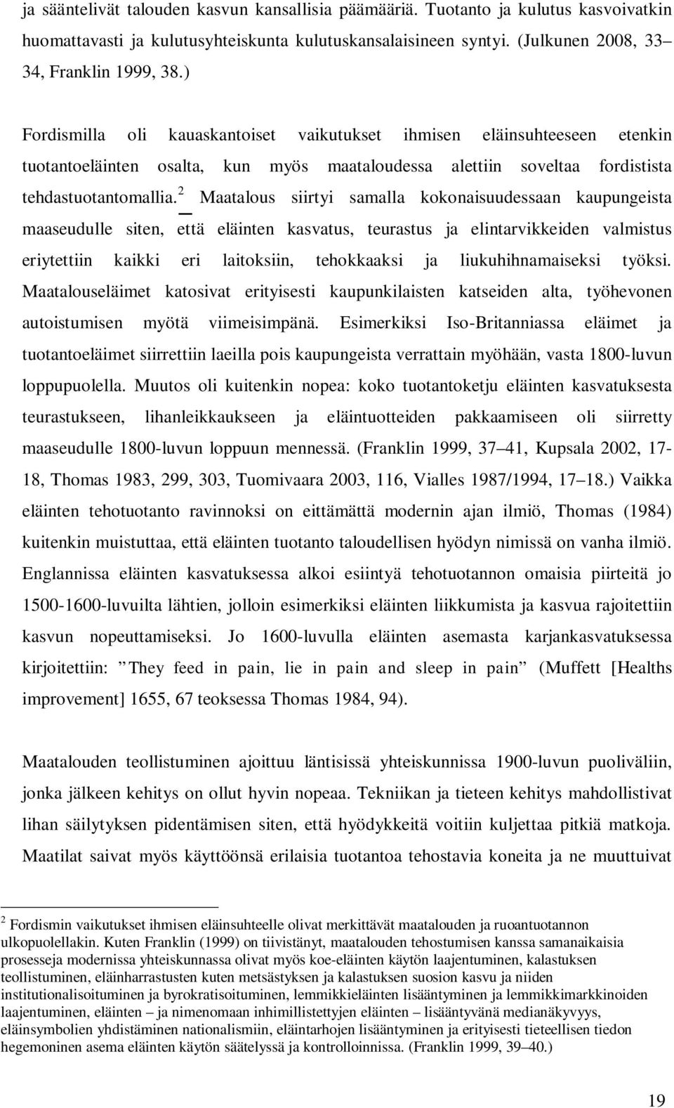 2 Maatalous siirtyi samalla kokonaisuudessaan kaupungeista maaseudulle siten, että eläinten kasvatus, teurastus ja elintarvikkeiden valmistus eriytettiin kaikki eri laitoksiin, tehokkaaksi ja