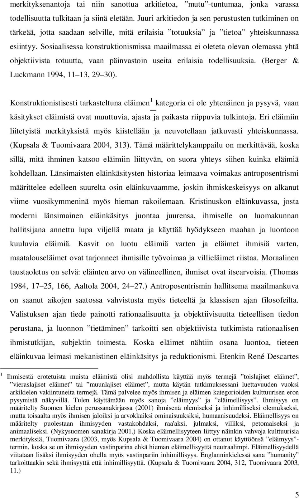 Sosiaalisessa konstruktionismissa maailmassa ei oleteta olevan olemassa yhtä objektiivista totuutta, vaan päinvastoin useita erilaisia todellisuuksia. (Berger & Luckmann 1994, 11 13, 29 30).