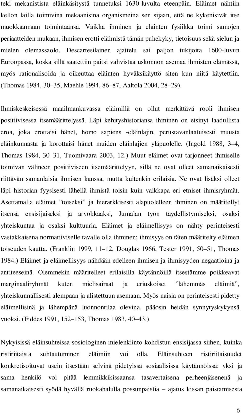 Descartesilainen ajattelu sai paljon tukijoita 1600-luvun Euroopassa, koska sillä saatettiin paitsi vahvistaa uskonnon asemaa ihmisten elämässä, myös rationalisoida ja oikeuttaa eläinten