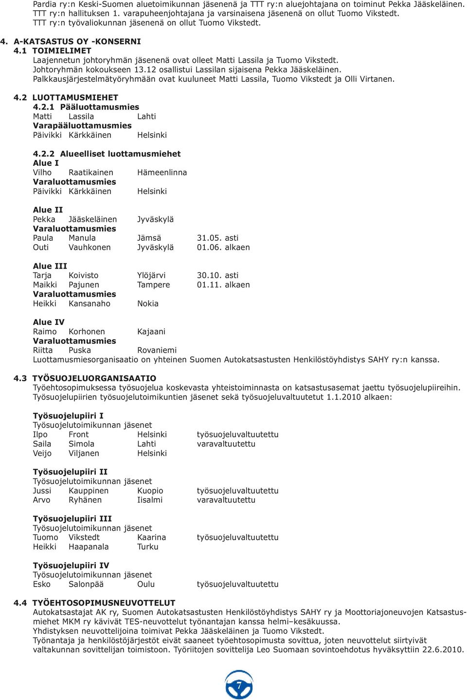 1 TOIMIELIMET Laajennetun johtoryhmän jäsenenä ovat olleet Matti Lassila ja Tuomo Vikstedt. Johtoryhmän kokoukseen 13.12 osallistui Lassilan sijaisena Pekka Jääskeläinen.