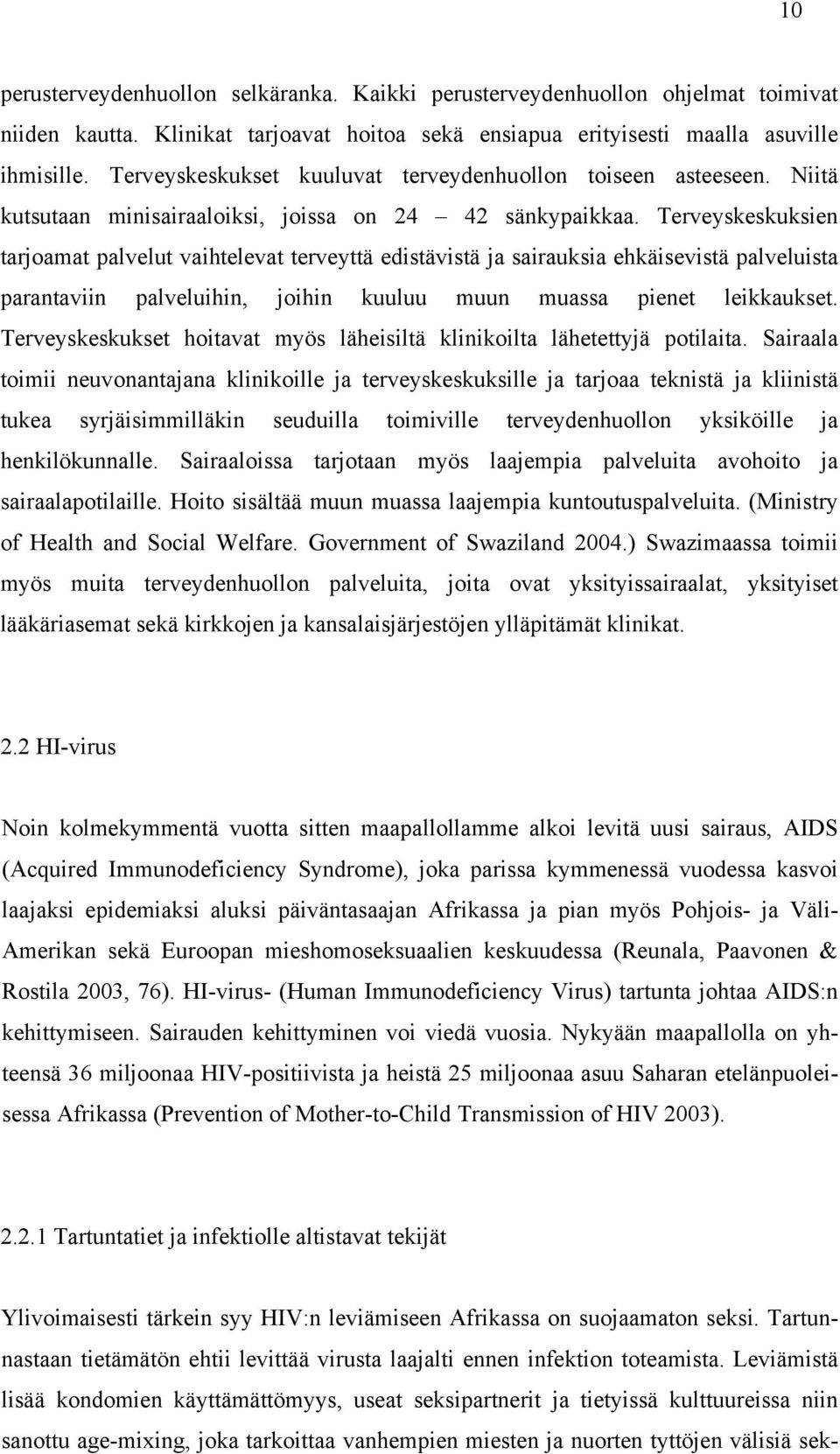 Terveyskeskuksien tarjoamat palvelut vaihtelevat terveyttä edistävistä ja sairauksia ehkäisevistä palveluista parantaviin palveluihin, joihin kuuluu muun muassa pienet leikkaukset.