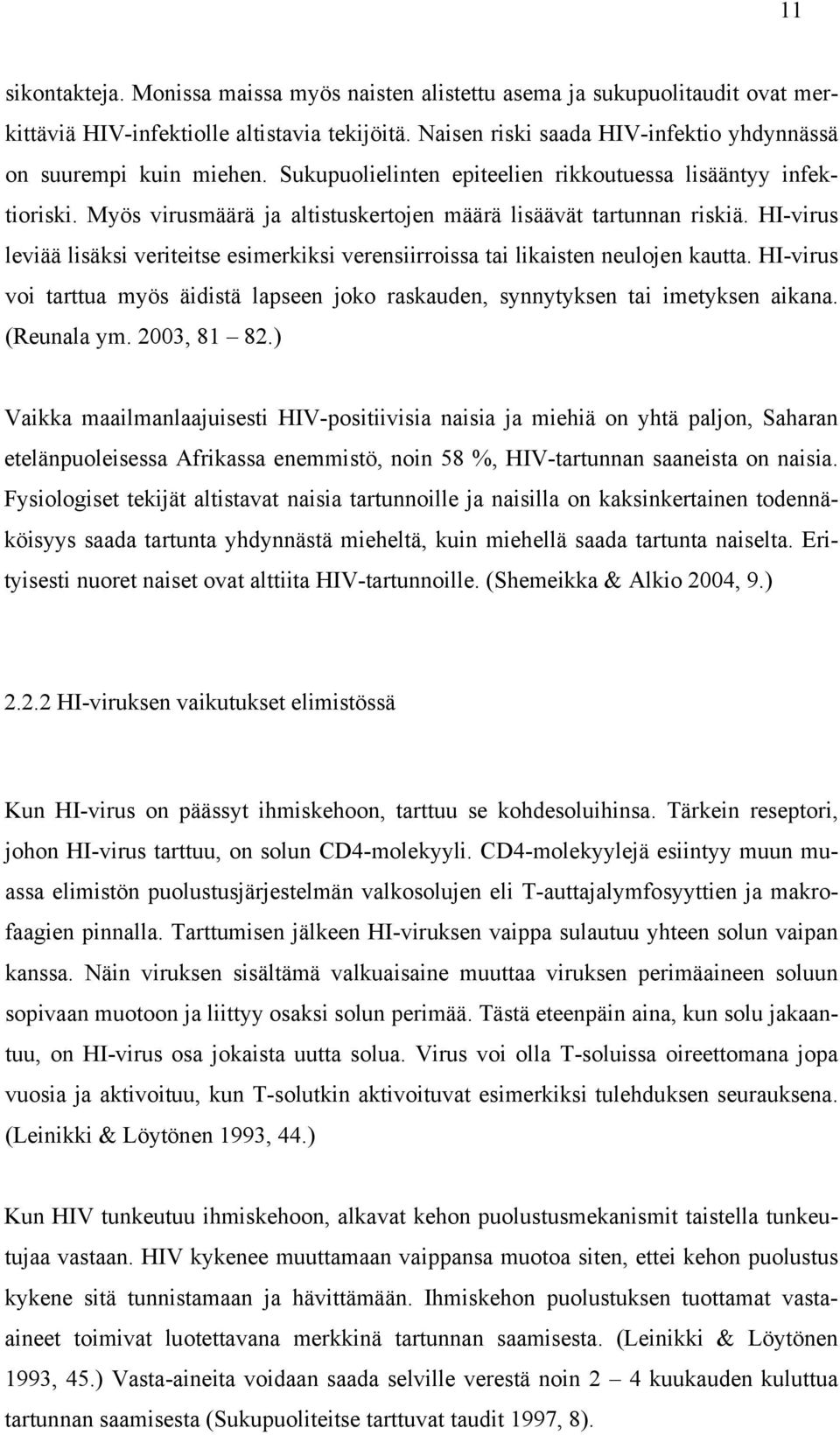 Myös virusmäärä ja altistuskertojen määrä lisäävät tartunnan riskiä. HI-virus leviää lisäksi veriteitse esimerkiksi verensiirroissa tai likaisten neulojen kautta.