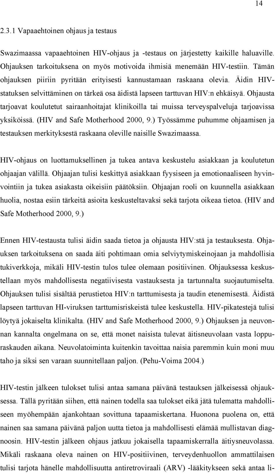 Ohjausta tarjoavat koulutetut sairaanhoitajat klinikoilla tai muissa terveyspalveluja tarjoavissa yksiköissä. (HIV and Safe Motherhood 2000, 9.