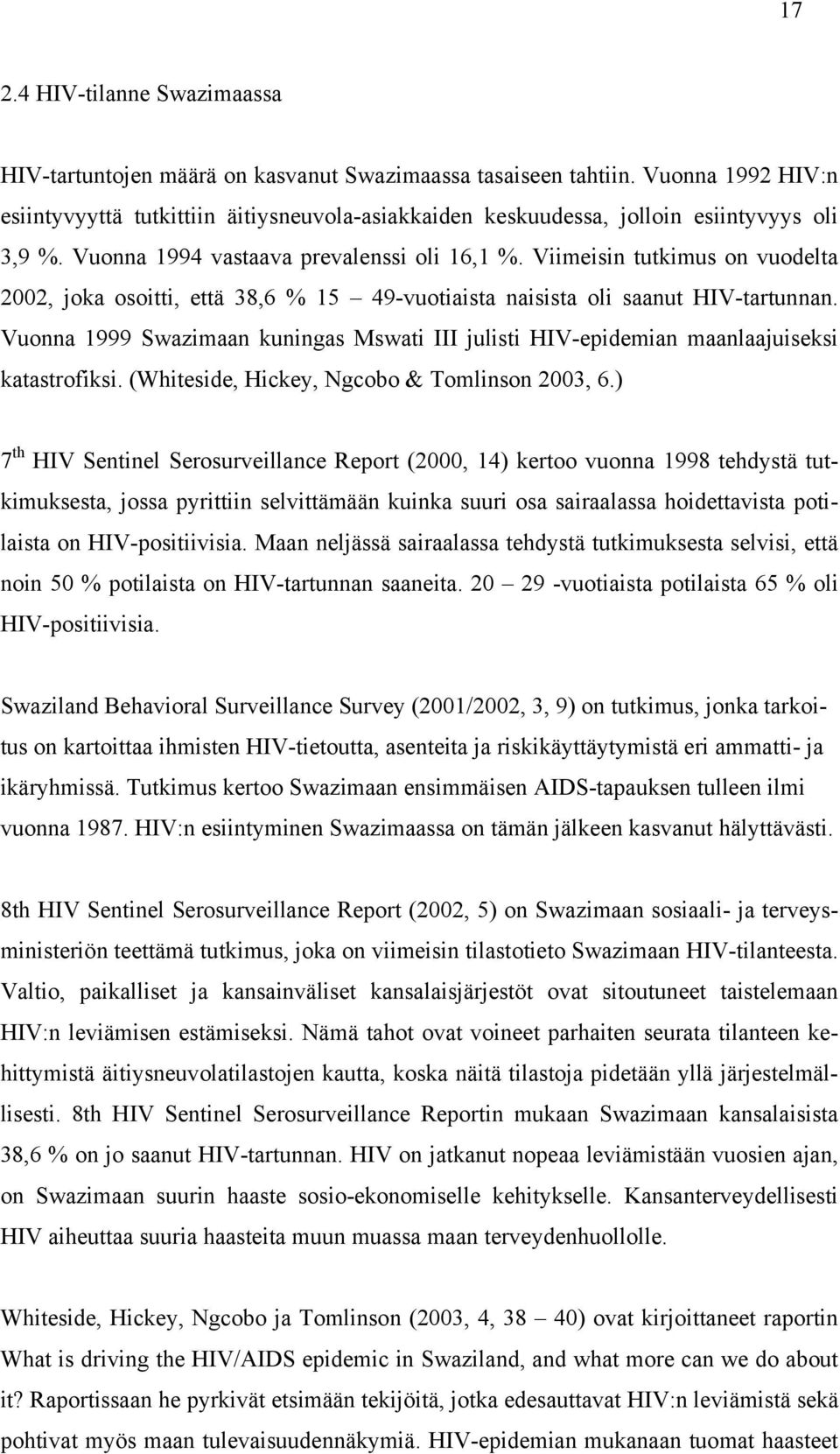 Viimeisin tutkimus on vuodelta 2002, joka osoitti, että 38,6 % 15 49-vuotiaista naisista oli saanut HIV-tartunnan.