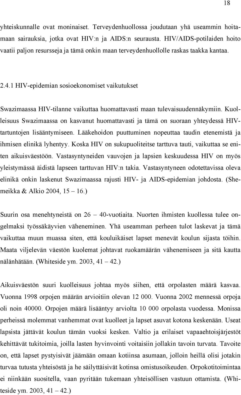 1 HIV-epidemian sosioekonomiset vaikutukset Swazimaassa HIV-tilanne vaikuttaa huomattavasti maan tulevaisuudennäkymiin.