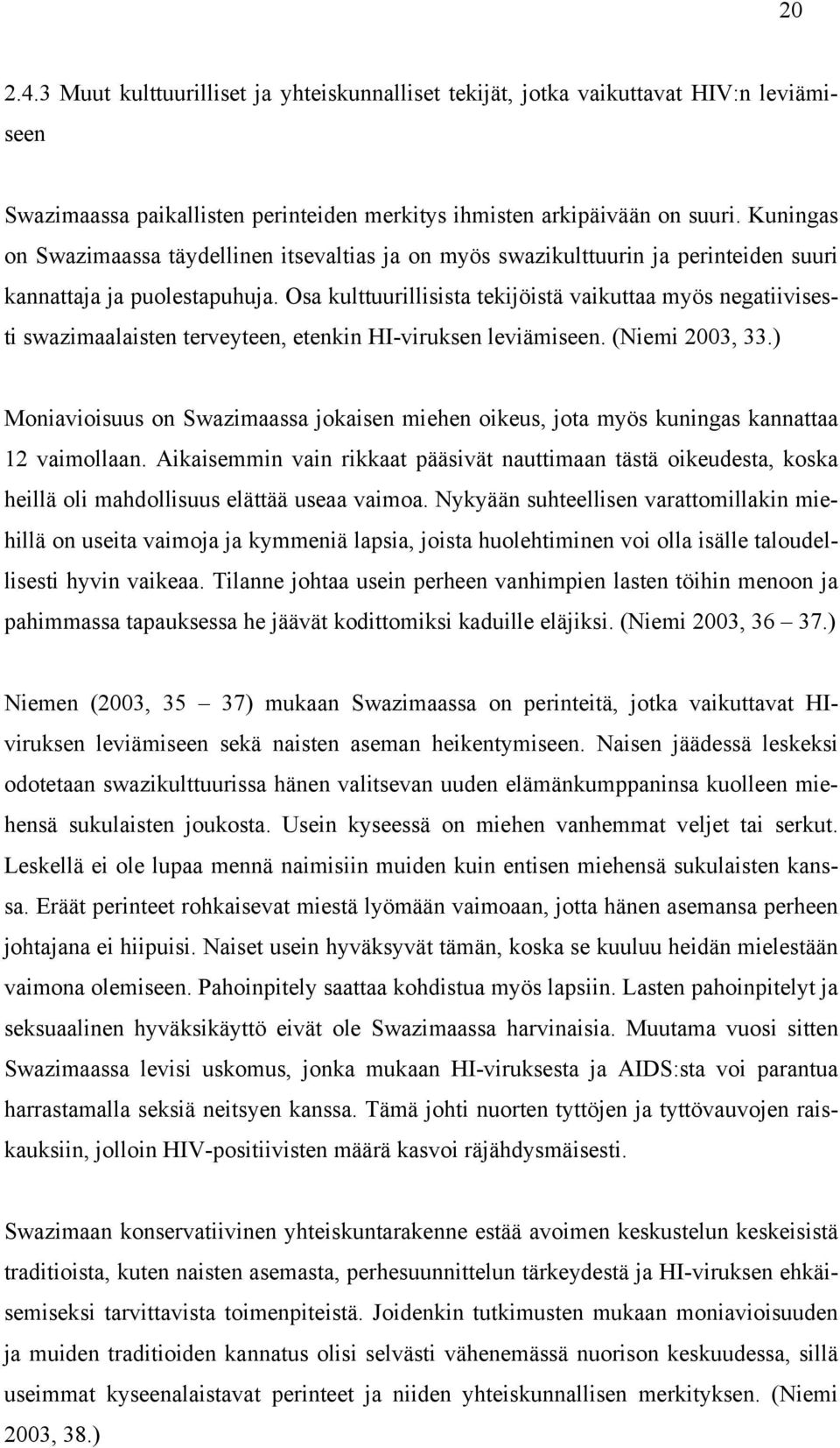 Osa kulttuurillisista tekijöistä vaikuttaa myös negatiivisesti swazimaalaisten terveyteen, etenkin HI-viruksen leviämiseen. (Niemi 2003, 33.