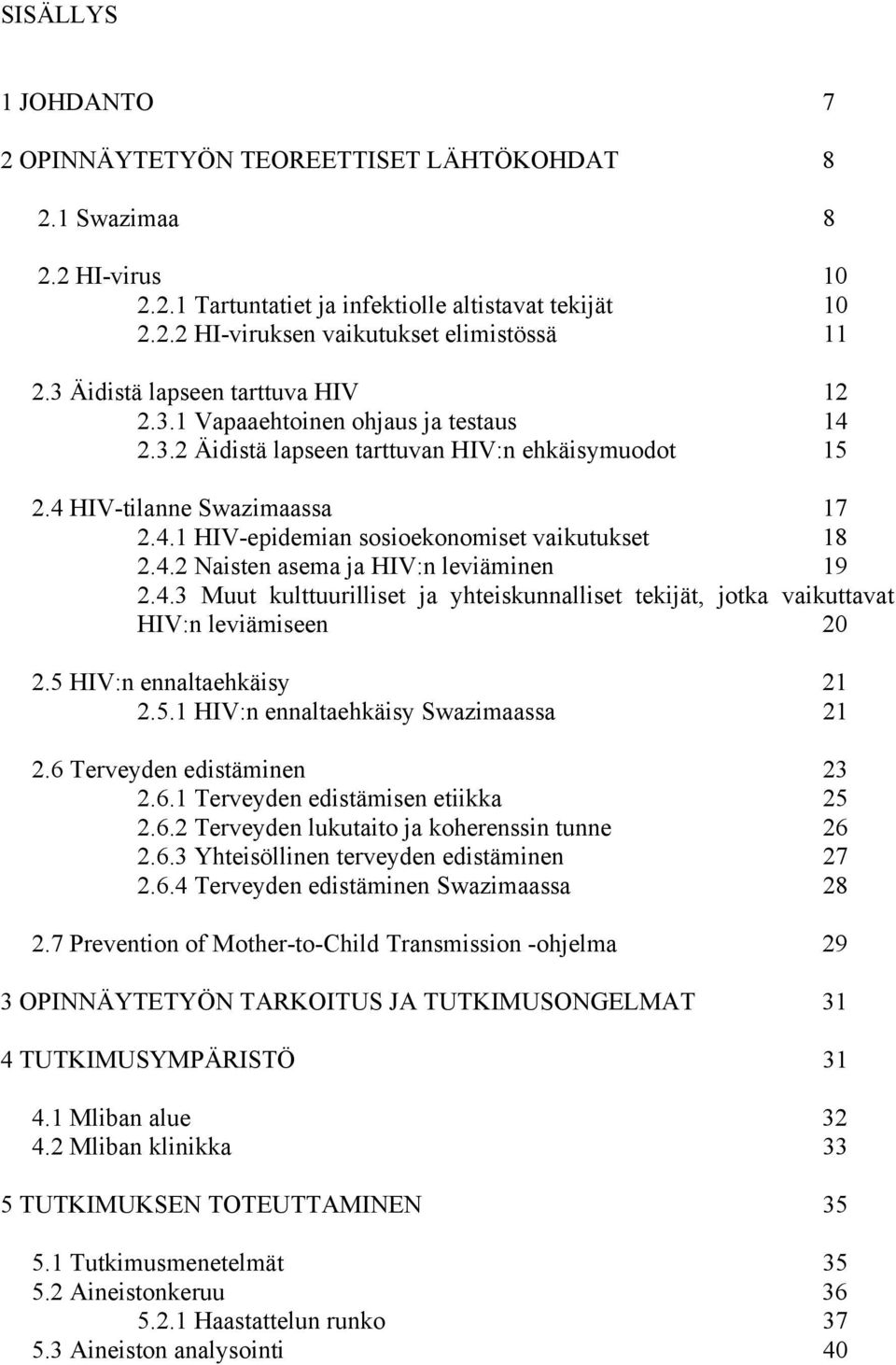 4.2 Naisten asema ja HIV:n leviäminen 19 2.4.3 Muut kulttuurilliset ja yhteiskunnalliset tekijät, jotka vaikuttavat HIV:n leviämiseen 20 2.5 HIV:n ennaltaehkäisy 21 2.5.1 HIV:n ennaltaehkäisy Swazimaassa 21 2.