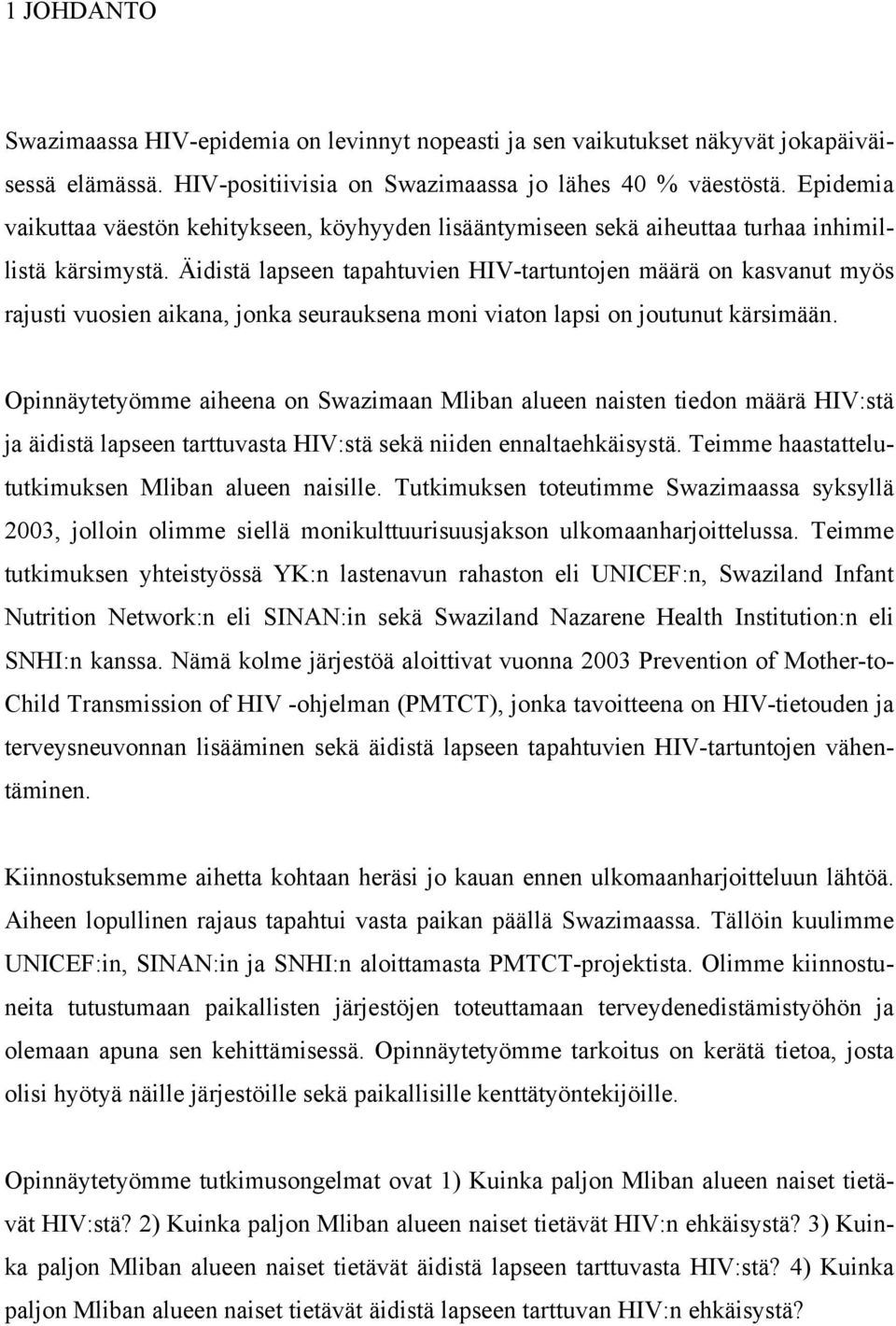 Äidistä lapseen tapahtuvien HIV-tartuntojen määrä on kasvanut myös rajusti vuosien aikana, jonka seurauksena moni viaton lapsi on joutunut kärsimään.