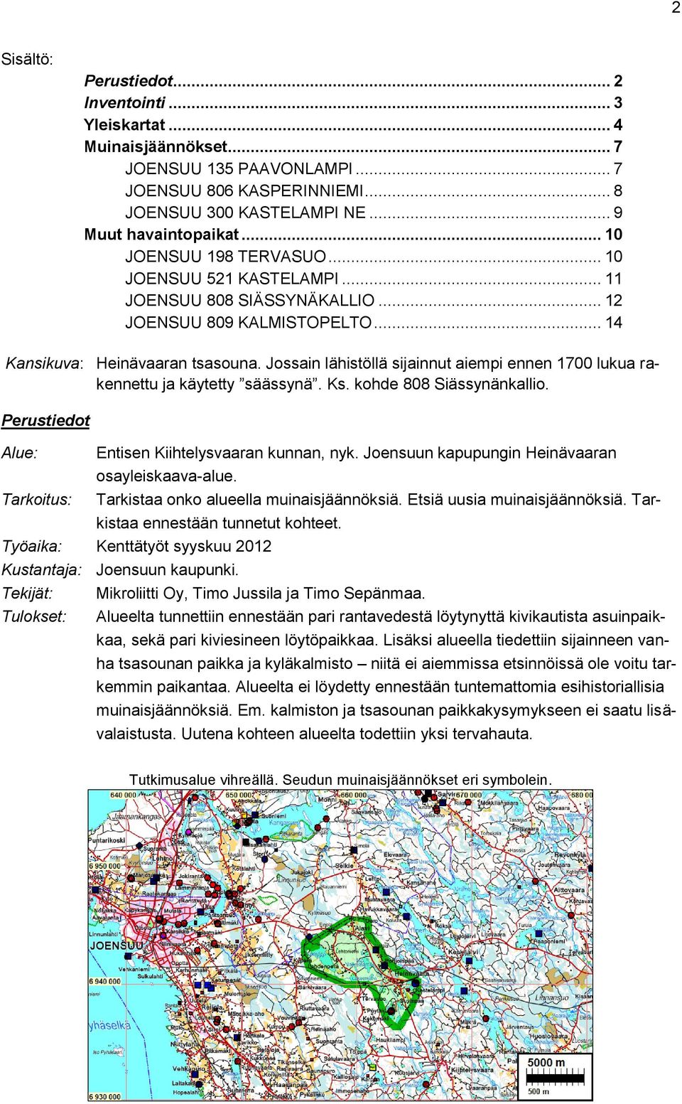 Jossain lähistöllä sijainnut aiempi ennen 1700 lukua rakennettu ja käytetty säässynä. Ks. kohde 808 Siässynänkallio. Perustiedot Alue: Tarkoitus: Entisen Kiihtelysvaaran kunnan, nyk.