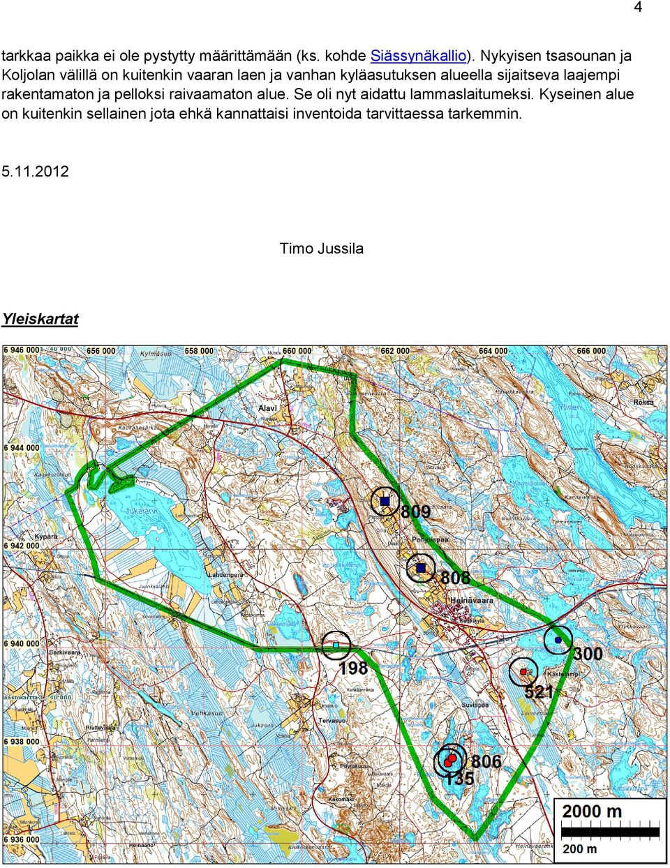 sijaitseva laajempi rakentamaton ja pelloksi raivaamaton alue. Se oli nyt aidattu lammaslaitumeksi.