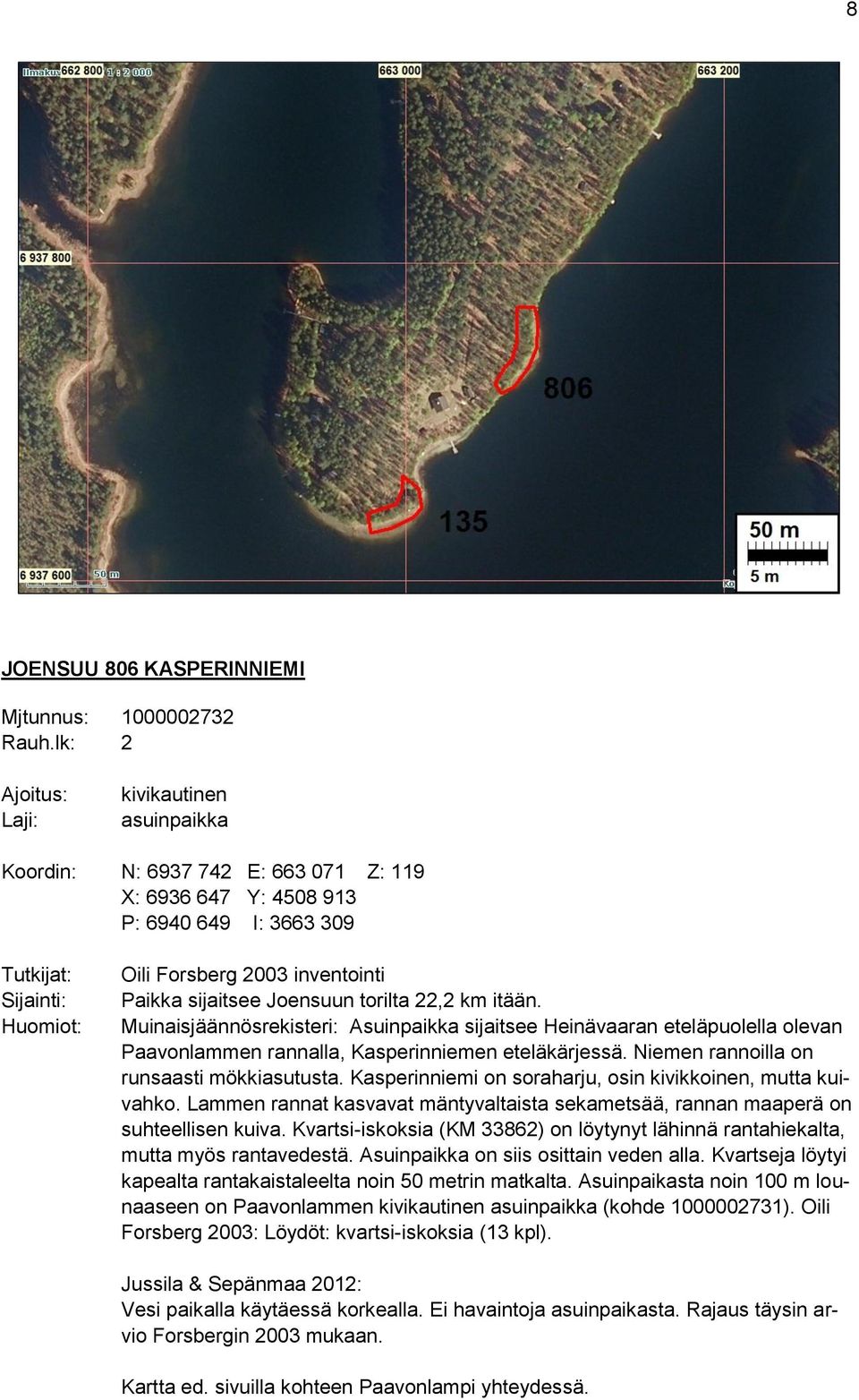 sijaitsee Joensuun torilta 22,2 km itään. Muinaisjäännösrekisteri: Asuinpaikka sijaitsee Heinävaaran eteläpuolella olevan Paavonlammen rannalla, Kasperinniemen eteläkärjessä.