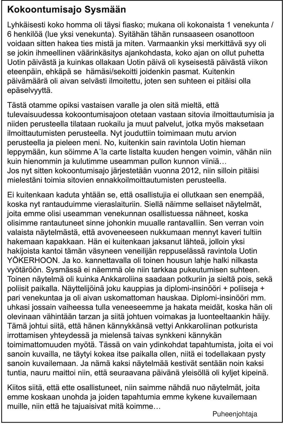 Varmaankin yksi merkittävä syy oli se jokin ihmeellinen väärinkäsitys ajankohdasta, koko ajan on ollut puhetta Uotin päivästä ja kuinkas ollakaan Uotin päivä oli kyseisestä päivästä viikon eteenpäin,