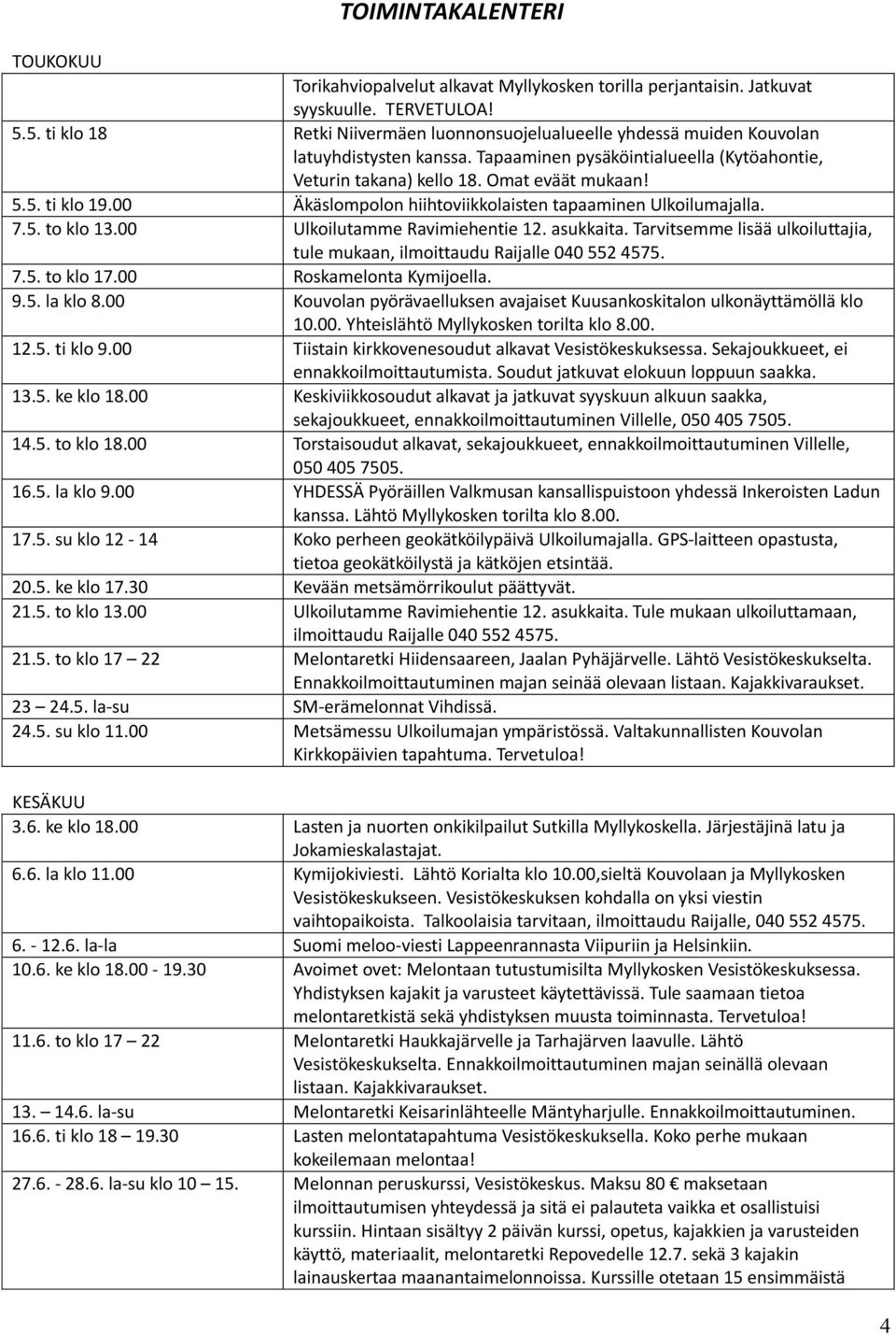 00 Äkäslompolon hiihtoviikkolaisten tapaaminen Ulkoilumajalla. 7.5. to klo 13.00 Ulkoilutamme Ravimiehentie 12. asukkaita.