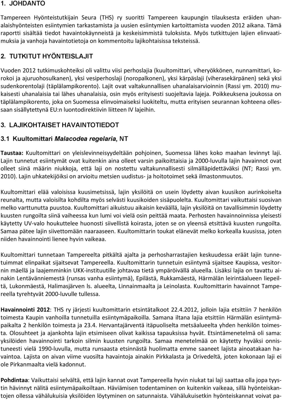 TUTKITUT HYÖNTEISLAJIT Vuoden 2012 tutkimuskohteiksi oli valittu viisi perhoslajia (kuultomittari, viheryökkönen, nunnamittari, korokoi ja ajuruohosulkanen), yksi vesiperhoslaji (noropalkonen), yksi