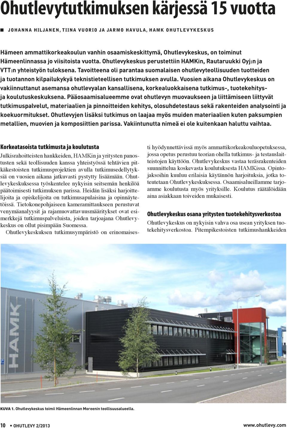 Tavoitteena oli parantaa suomalaisen ohutlevyteollisuuden tuotteiden ja tuotannon kilpailukykyä teknistieteellisen tutkimuksen avulla.